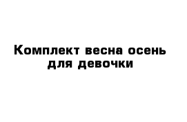 Комплект весна-осень для девочки 